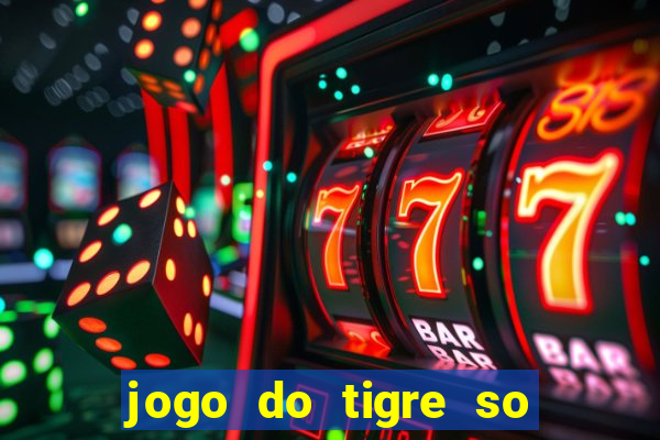 jogo do tigre so para brincar